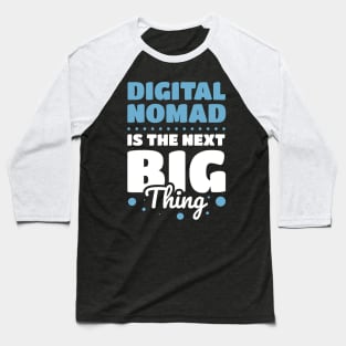 DIGITAL NOMAD IS THE NEXT BIG THING Baseball T-Shirt